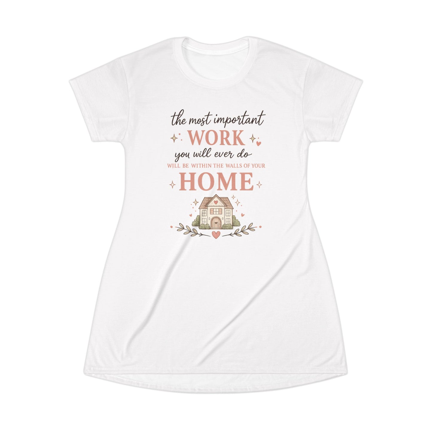 Home Is the Most Important Work T-Shirt Dress — Cozy Mom & Homemaker Quote Dress